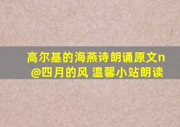 高尔基的海燕诗朗诵原文n@四月的风 温馨小站朗读